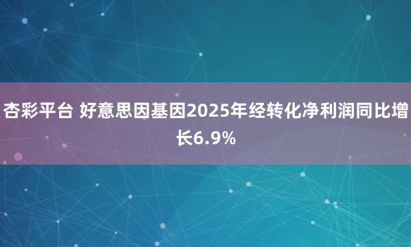 杏彩平台 好意思因基因2025年经转化净利润同比增长6.9%