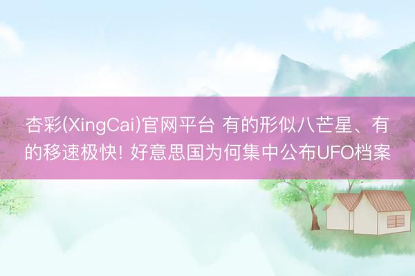 杏彩(XingCai)官网平台 有的形似八芒星、有的移速极快! 好意思国为何集中公布UFO档案